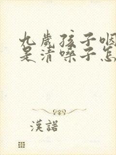 九岁孩子咽炎老是清嗓子怎么办