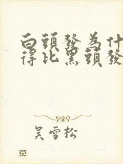 白头发为什么长得比黑头发快