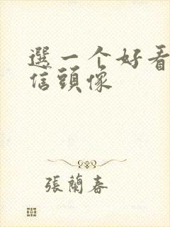 选一个好看的微信头像