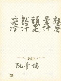 突然头晕想吐冒冷汗是什么原因