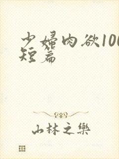 少妇肉欲100短篇