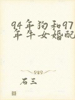 94年狗和97年牛女婚配好不