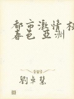 都市激情 校园春色 亚洲