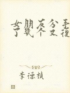 女朋友分手后谈了几个又复合