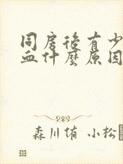 同房后有少量出血什么原因腹部疼痛封面