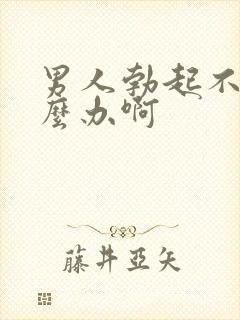 男人勃起不坚怎么办啊