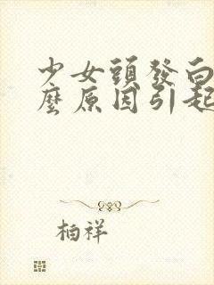 少女头发白是什么原因引起的封面