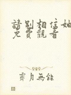 请别相信她电影免费观看