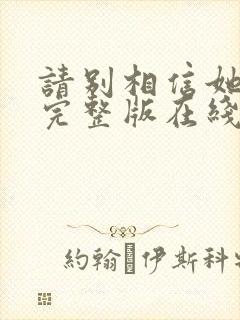 请别相信她电影完整版在线观看