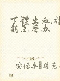 下体出血,非经期怎么办