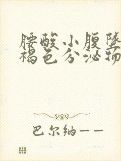 腰酸小腹坠胀有褐色分泌物