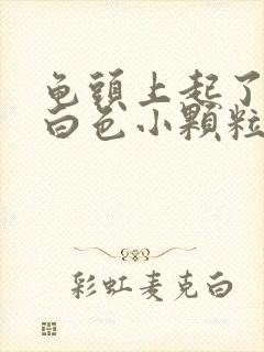 龟头上起了几个白色小颗粒很痒