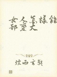 女人怎样能使胸部变大