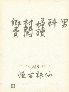 乡村妇科男医免费阅读