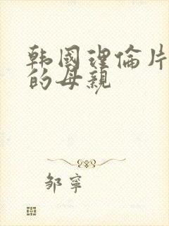 韩国理伦片年轻的母亲