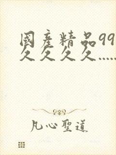 国产精品99久久久久久.....