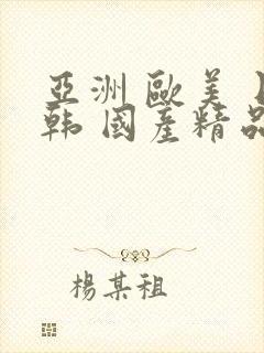 亚洲 欧美 日韩 国产精品