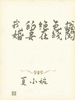 我的绝色总裁未婚妻在线阅读