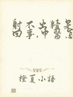 射不出精是怎么回事,中医怎么治疗封面