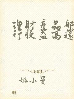 理财产品哪家银行收益高还安全