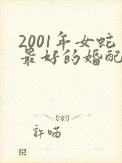 2001年女蛇最好的婚配是哪个生肖