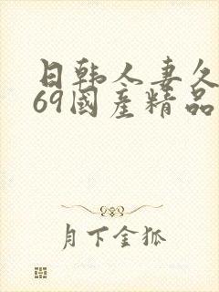 日韩人妻久久,69国产精品久久久久久人妻