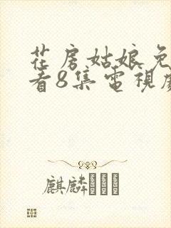 花房姑娘免费观看8集电视剧高清