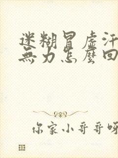 迷糊冒虚汗浑身无力怎么回事