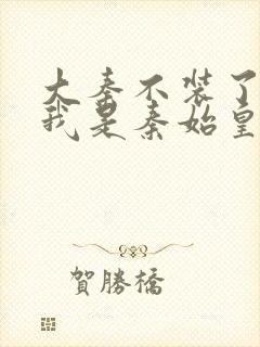 大秦不装了你爹我是秦始皇小说名字封面