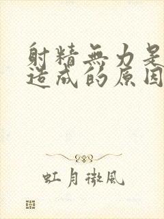 射精无力是怎样造成的原因呢