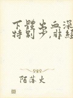 下体出血深红色特别少,非经期