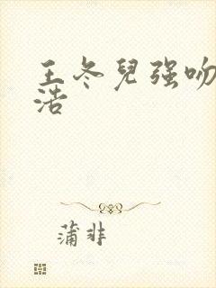 王冬儿强吻霍雨浩