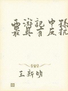 西游记中孙悟空最具有反抗情节的是什么