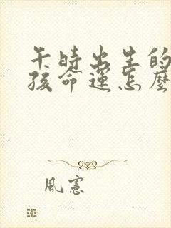 午时出生的马男孩命运怎么样