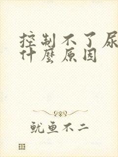 控制不了尿意是什么原因