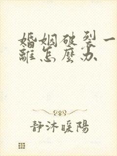 婚姻破裂一方不离怎么办