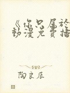 《你只属于我》动漫免费播放18集封面