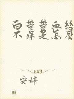 白带带血丝不痛不痒是怎么回事