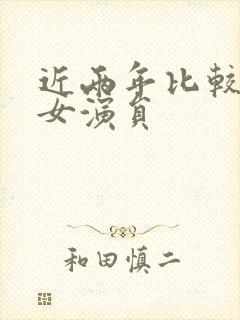 近两年比较火的女演员