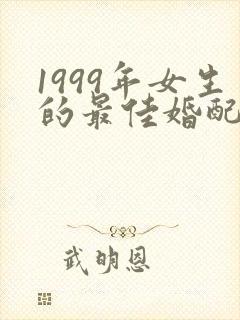 1999年女生的最佳婚配属相