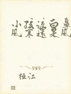 小孩流白鼻涕是风寒还是风热感冒封面