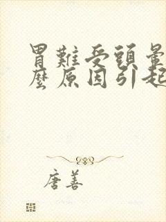 胃难受头晕是什么原因引起的