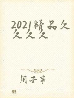 2021精品久久久久