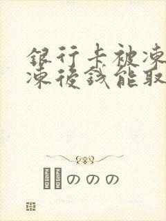 银行卡被冻结解冻后钱能取出来吗