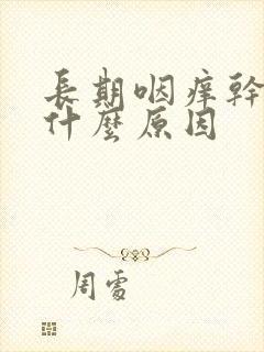 长期咽痒干咳是什么原因