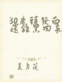 30岁头发白了还能黑回来吗