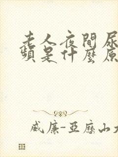 老人夜间尿多尿频是什么原因引起的