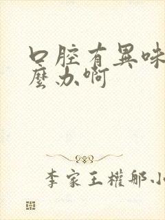 口腔有异味是怎么办啊