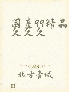 国产99精品久久久久