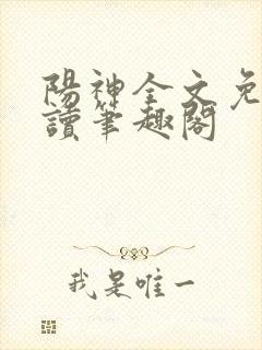 阳神全文免费阅读笔趣阁